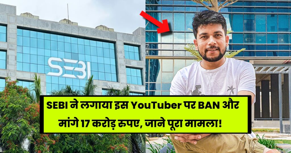 SEBI UPDATE: SEBI ने लगाया इस YouTuber पर BAN और मांगे 17 करोड़ रुपए, जाने पूरा मामला!